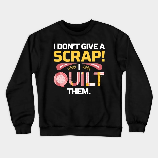 I Don't Give A Scrap! I Quilt Them - Quilters Funny Quote Crewneck Sweatshirt by zeeshirtsandprints